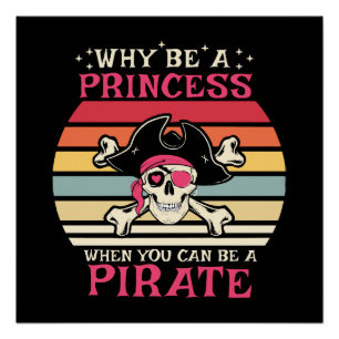 Why be a Princess when you can be a Pirate Poster