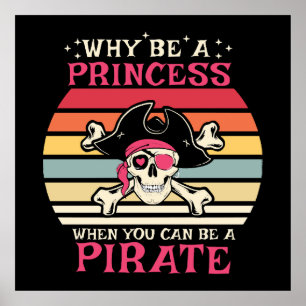 Why be a Princess when you can be a Pirate Poster