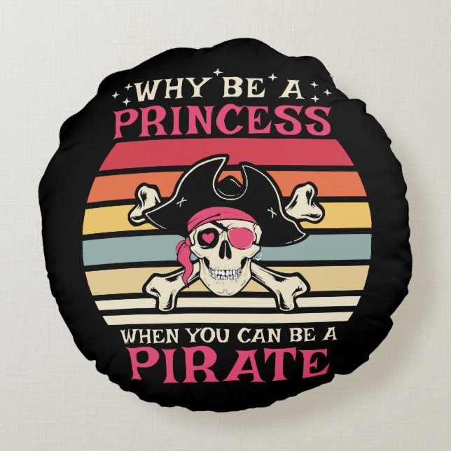 Why be a Princess when you can be a Pirate Round Pillow (Back)