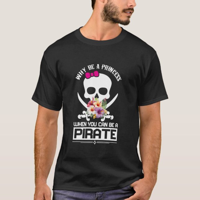 Why Be A Princess When You Can Be A Pirate Skull C T-Shirt (Front)