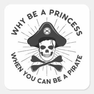 Why Be A Princess When You Can Be A Pirate Square Sticker