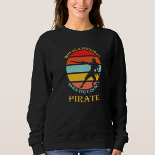 Why be a princess when you can be a pirate sunset  sweatshirt