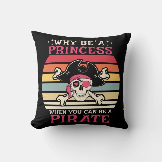 Why be a Princess when you can be a Pirate Throw Pillow (Front)