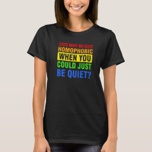 why be homophobic when you could just be quiet Gay T-Shirt