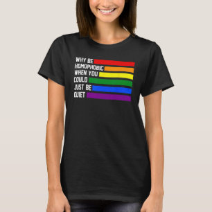 why be homophobic when you could quiet LGBTQ Gay P T-Shirt