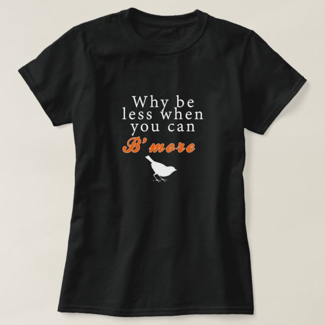 Why be less when you can B'more T-Shirt (Design Front)