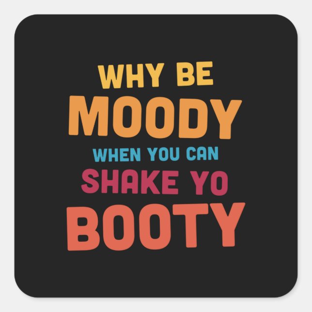 Why Be Moody - Shake Yo Booty - dark Square Sticker (Front)