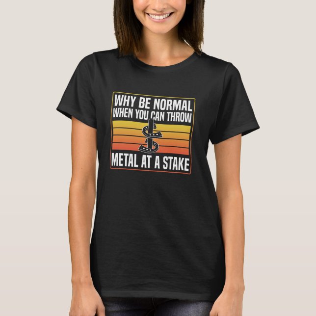 Why Be Normal When You Can Throw Horseshoe Pitchin T-Shirt (Front)
