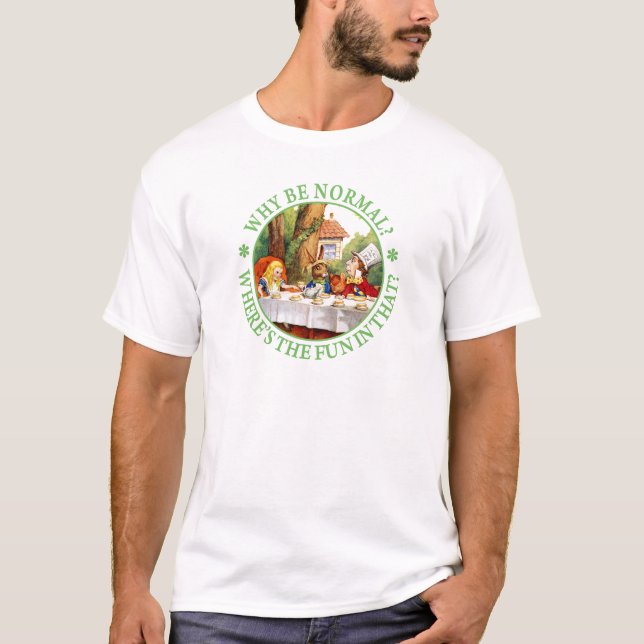 Why Be Normal? Where's The Fun In That? T-Shirt (Front)