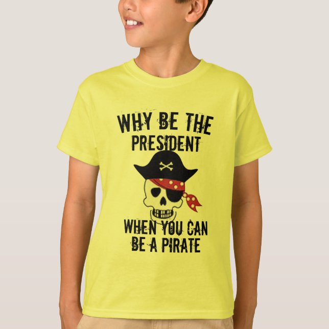 Why be president t-shirt funny pirate shirt design (Front)