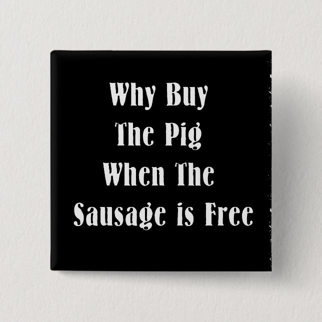 Why Buy The Pig When The Sausage Is Free 2 Inch Square Button (Front)
