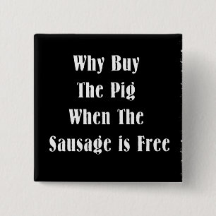 Why Buy The Pig When The Sausage Is Free 2 Inch Square Button