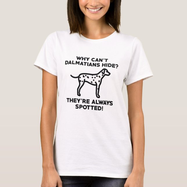 Why Can't Dalmatians Hide T-Shirt (Front)