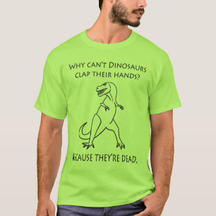 Why Can't Dinosaurs Clap Their Hands, Funny T-Shirt