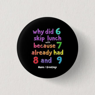 Why Did 6 Skip Lunch with 7? Because 7 Had 8 & 9  1 Inch Round Button