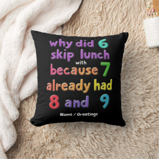 Why Did 6 Skip Lunch with 7? Because 7 Had 8 & 9  Throw Pillow
