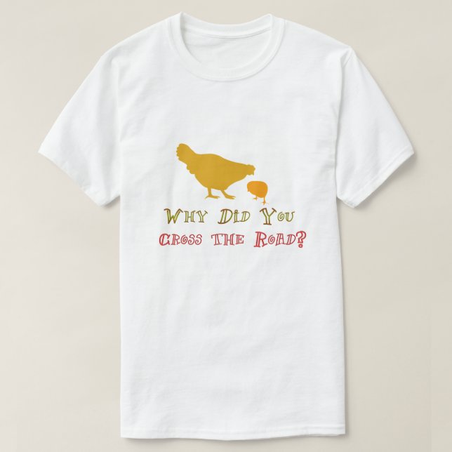 Why Did Chicken Cross The Road Funny Shirt Design (Design Front)