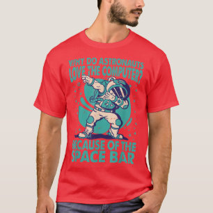 Why Do Astronauts Love The Computer Funny T-Shirt