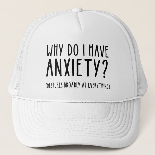 Why Do I Have Anxiety? Gestures At Everything Trucker Hat (Front)