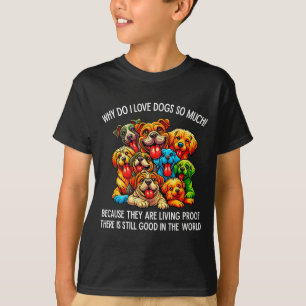 Why Do I Love Dogs So Much Dog Lover T-Shirt