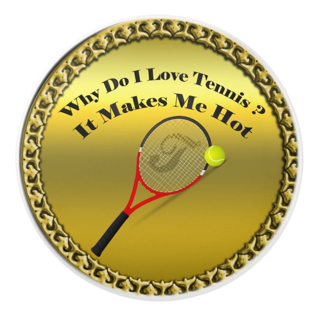 Why do I love tennis.It makes me hot(gold) Ceramic Knob (Front)