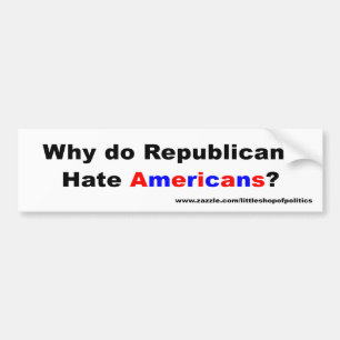 Why do Republicans Hate Americans? Bumper Sticker