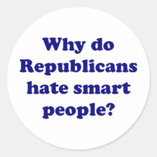 Why Do Republicans Hate Smart People? Classic Round Sticker