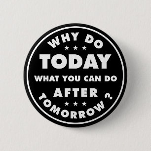 Why Do Today What You Can Do After Tomorrow 2 Inch Round Button