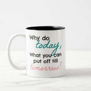 Why do today, what you can put off till tomorrow? Two-Tone coffee mug