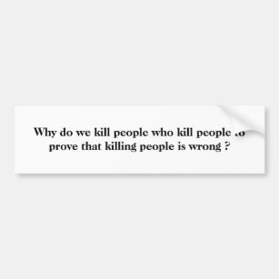 Why do we kill people who kill people to prove ... bumper sticker