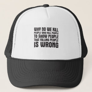 Why Do We Kill People Who Kill People To Show Trucker Hat