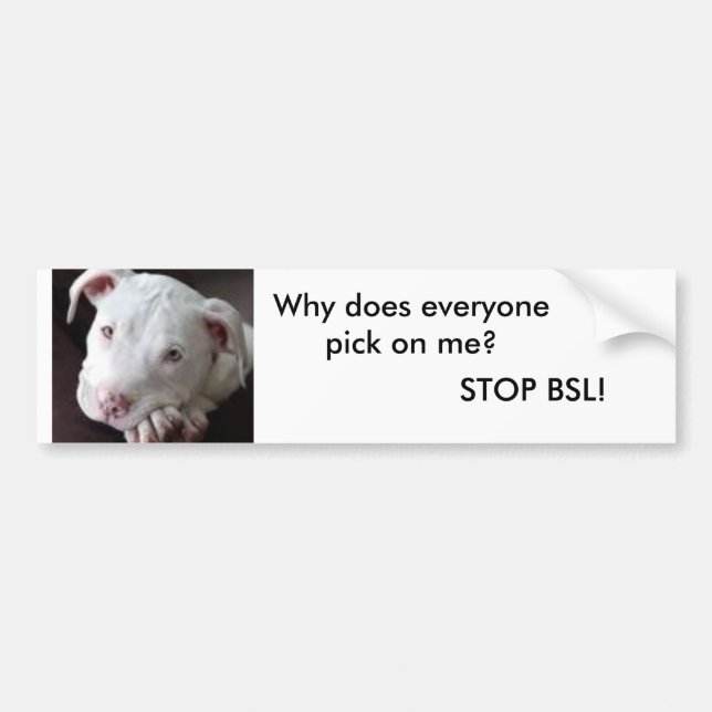 Why does everyone pick on me?, STOP BSL! Bumper Sticker (Front)