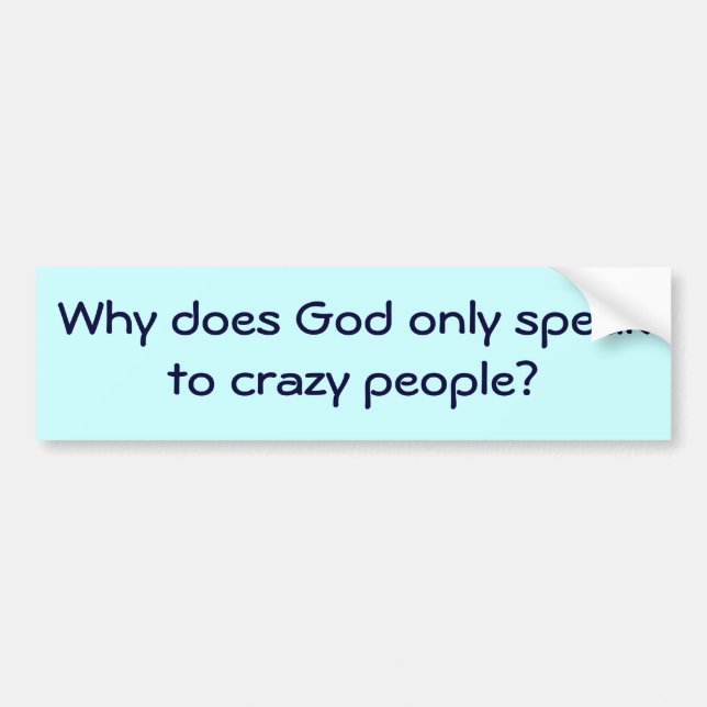 Why does God only speak to crazy people? Bumper Sticker (Front)
