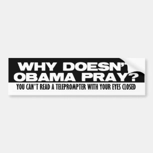 Why Doesn't Obama Pray? Bumper Sticker
