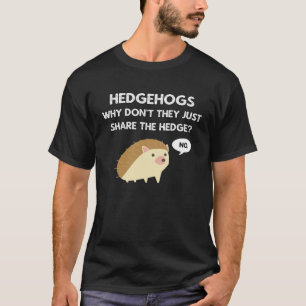 Why don t Hedgehog Share The Hedge  Hedgehog T-Shirt