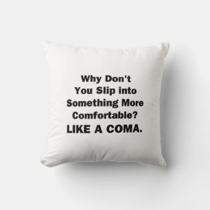 Why Don't You Slip inot Something More Comfortable Throw Pillow