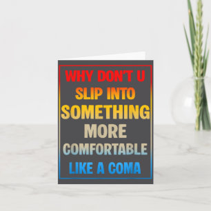 Why Don't You Slip Into Soing More Comfortable Lik Card