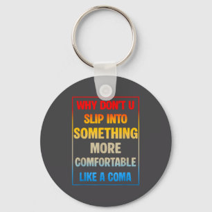Why Don't You Slip Into Soing More Comfortable Lik Keychain