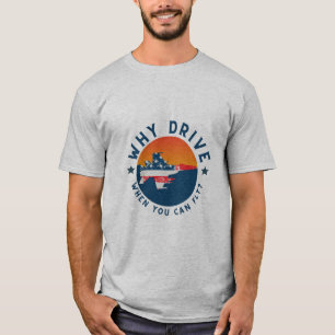 Why Drive When You Can Fly Airplane,Funny,Sarcasm T-Shirt