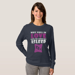 Why Fall In Love When Can Fall Asleep Funny Saying T-Shirt