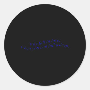 Why Fall In Love When You Can Fall Asleep  Classic Round Sticker