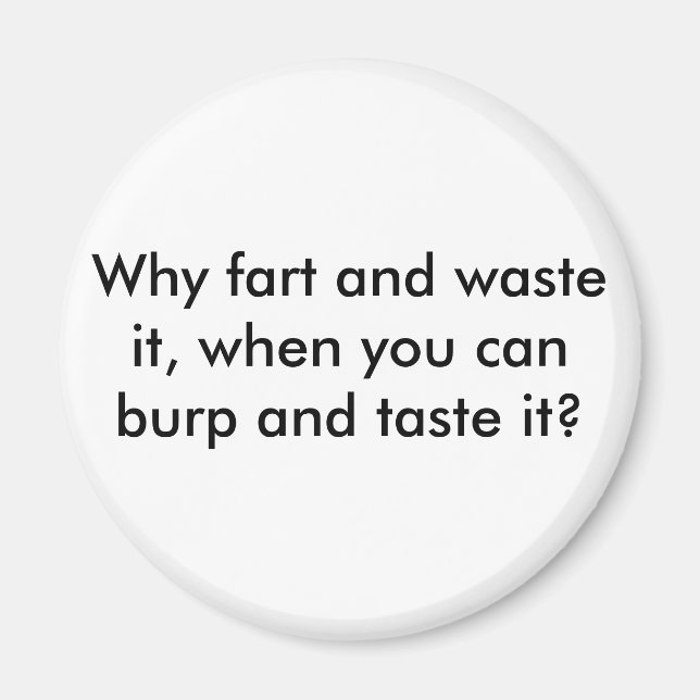 Why fart and waste it, when you can burp and ta... magnet (Front)
