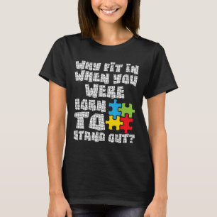 Why Fit In When You Were Born To Stand Out - Autis T-Shirt