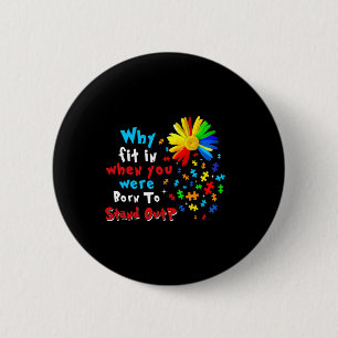 Why Fit In When You Were Born To Stand Out Autism 2 Inch Round Button