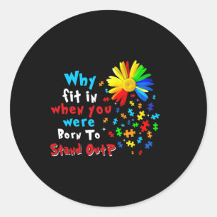 Why Fit In When You Were Born To Stand Out Autism  Classic Round Sticker