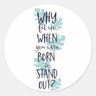Why Fit In When You Were Born to Stand Out Classic Round Sticker