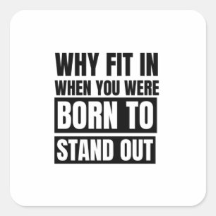 Why fit in when you were born to stand out square sticker