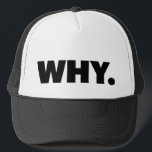 WHY. fun slogan trucker hat<br><div class="desc">WHY. fun slogan on trucker hat,  black,  bold typography,  ironic statement,  inspired by tv character frank rossitano.</div>