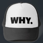 WHY. fun slogan trucker hat<br><div class="desc">WHY. fun slogan on trucker hat,  black,  bold typography,  ironic statement,  inspired by tv character frank rossitano.</div>