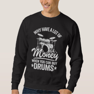 Why Have A Lot Of Money When You Can Buy Drums Dru Sweatshirt
